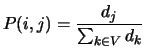 $\displaystyle P(i,j) = \frac{d_{j}}{\sum_{k \in V}{d_{k}}}$