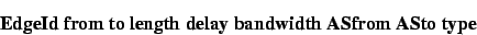 \begin{displaymath}\mbox{{\bf EdgeId from to length delay bandwidth ASfrom ASto type}} \end{displaymath}