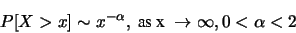 \begin{displaymath}P[X > x] \sim x^{-\alpha}, \mbox{ as x } \rightarrow \infty, 0 < \alpha < 2 \end{displaymath}